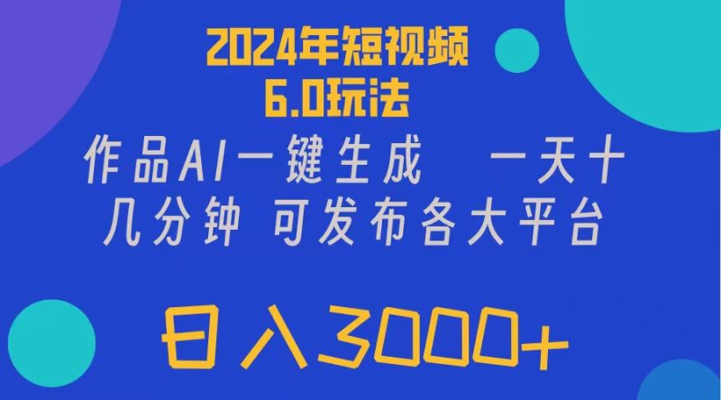 (11892期)2024年短视频6.0玩法,作品AI一键生成,可各大短视频同发布。轻松日入3…-副业库