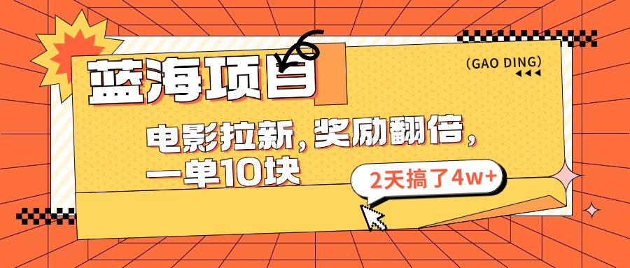 （11930期）蓝海项目，电影拉新，奖励翻倍，一单10元，2天搞了4w+-副业库