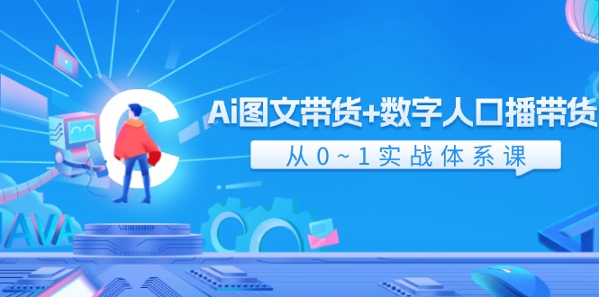 （11935期）Ai 图文带货+数字人口播带货，从0~1实战体系课（43节）-副业库