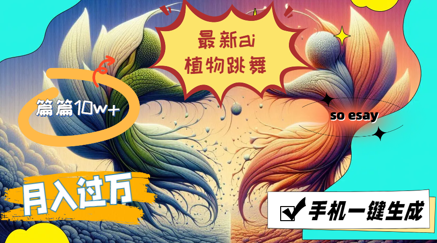 （11925期）最新ai植物跳舞，篇篇10w+，手机一键生成，月入过万-副业库