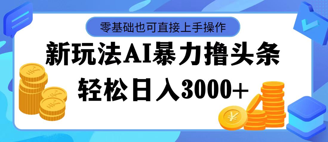 （11981期）最新玩法AI暴力撸头条，零基础也可轻松日入3000+，当天起号，第二天见…-副业库