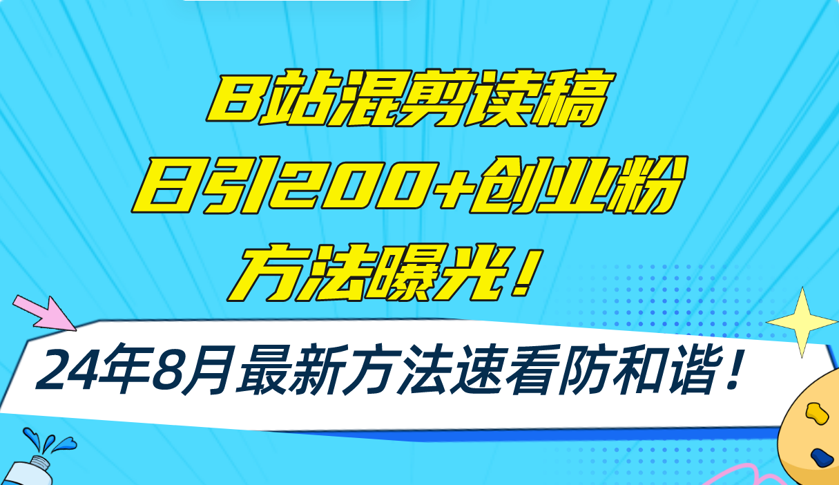 （11975期）B站混剪读稿日引200+创业粉方法4.0曝光，24年8月最新方法Ai一键操作 速…-副业库