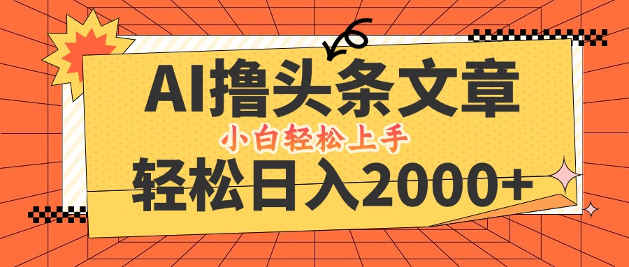 （12745期）AI撸头条最新玩法，轻松日入2000+，当天起号，第二天见收益，小白轻松…-副业库