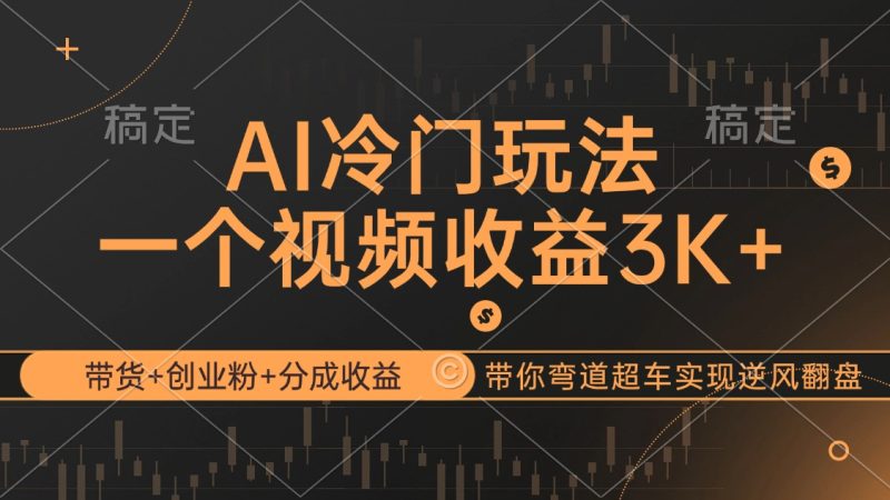 (12658期)AI冷门玩法,带货+创业粉+分成收益带你弯道超车,实现逆风翻盘-副业库