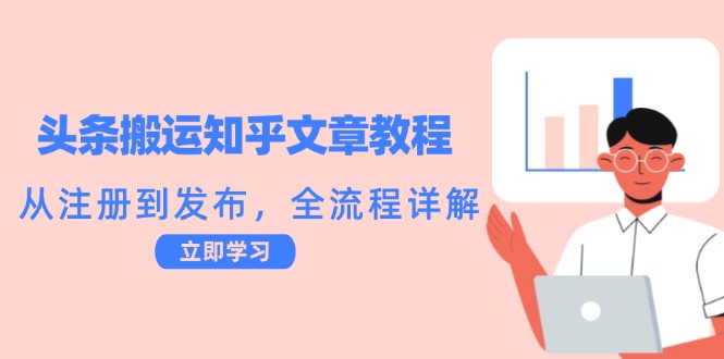 （12686期）头条搬运知乎文章教程：从注册到发布，全流程详解-副业库