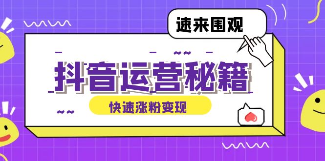 （12656期）抖音运营涨粉秘籍：从零到一打造盈利抖音号，揭秘账号定位与制作秘籍-副业库