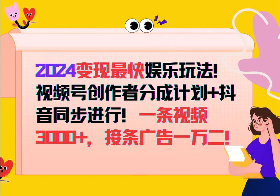 （12648期）2024变现最快娱乐玩法！视频号创作者分成计划+抖音同步进行！一条视频3…-副业库