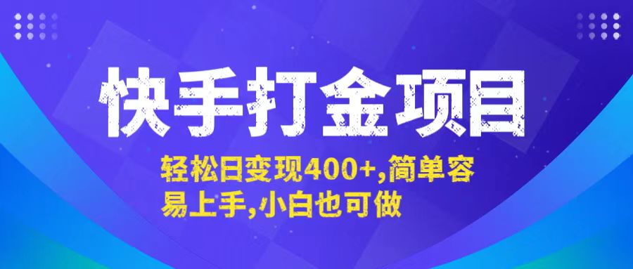 （12591期）快手打金项目，轻松日变现400+，简单容易上手，小白也可做-副业库