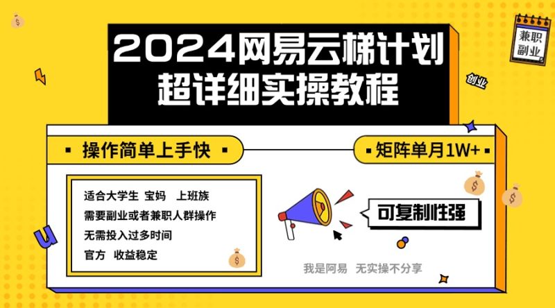 (12525期)2024网易云梯计划实操教程小白轻松上手  矩阵单月1w+-副业库
