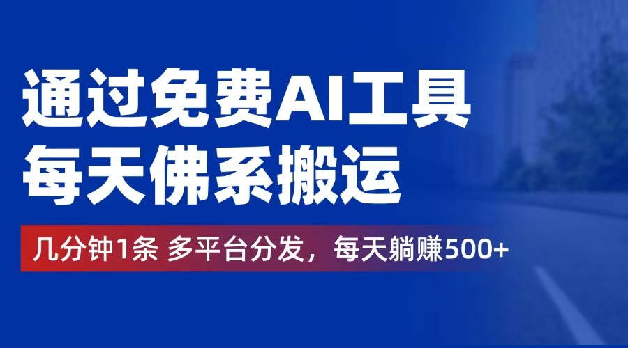 （12532期）通过免费AI工具，每天佛系搬运。几分钟1条多平台分发，每天躺赚500+-副业库