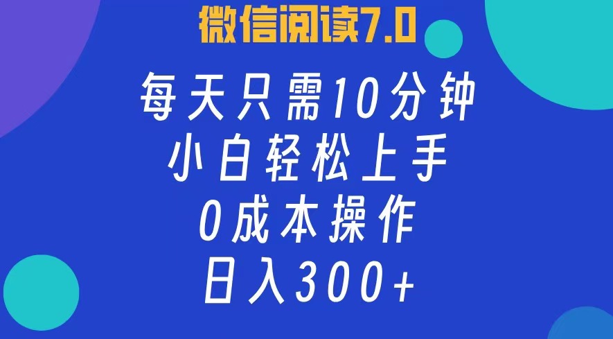 （12457期）微信阅读7.0，每日10分钟，日入300+，0成本小白即可上手-副业库