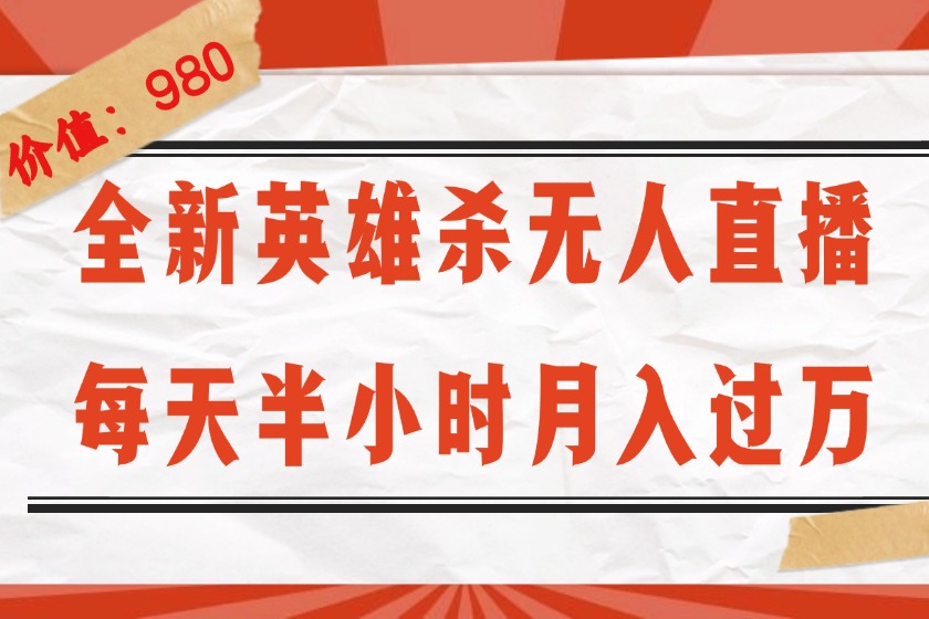 （12441期）全新英雄杀无人直播，每天半小时，月入过万，不封号，0粉开播完整教程-副业库