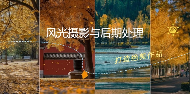 （12476期）风光 摄影与后期处理全课程：掌握光影、色彩、构图，打造绝美作品-副业库