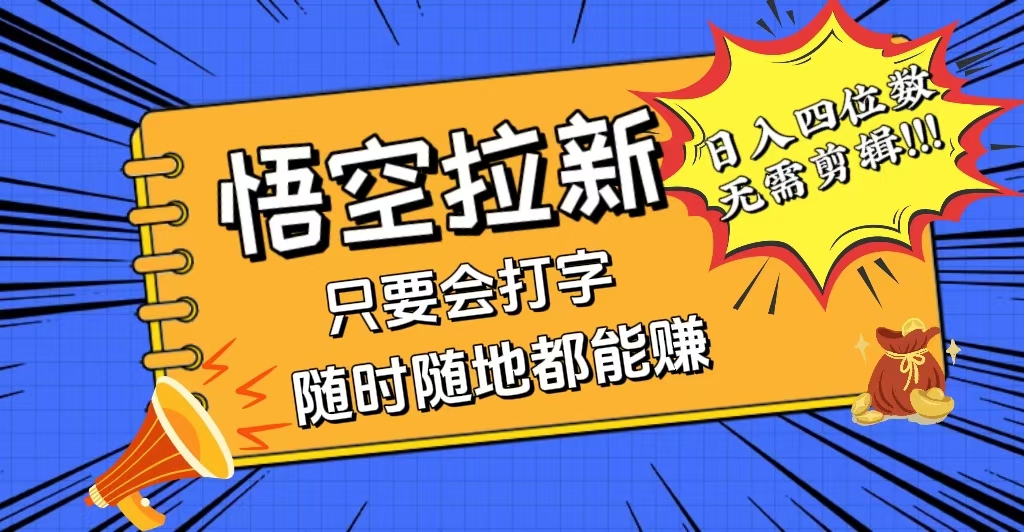 （12408期）会打字就能赚，悟空拉新最新玩法，日入四位数，无需作品，小白也能当天…-副业库