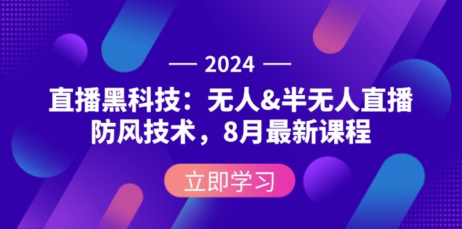 （12381期）2024直播黑科技：无人&半无人直播防风技术，8月最新课程-副业库