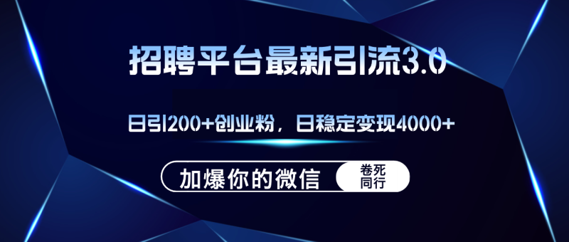 (12359期)招聘平台日引流200+创业粉,加爆微信,日稳定变现4000+-副业库