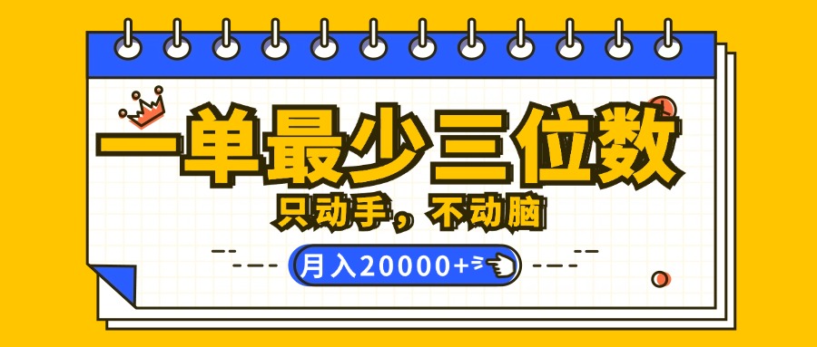 （12379期）一单最少三位数，只动手不动脑，月入2万，看完就能上手，详细教程-副业库