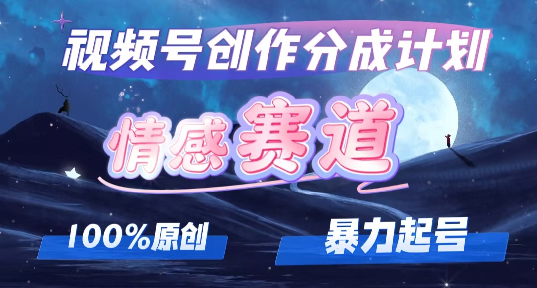 （12342期）详解视频号创作者分成项目之情感赛道，暴力起号，可同步多平台 (附素材)-副业库
