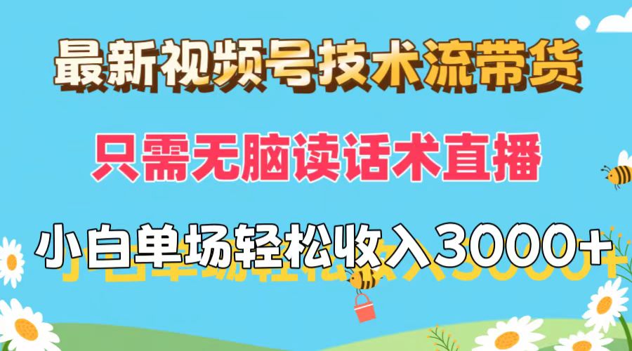 （12318期）最新视频号技术流带货，只需无脑读话术直播，小白单场直播纯收益也能轻…-副业库