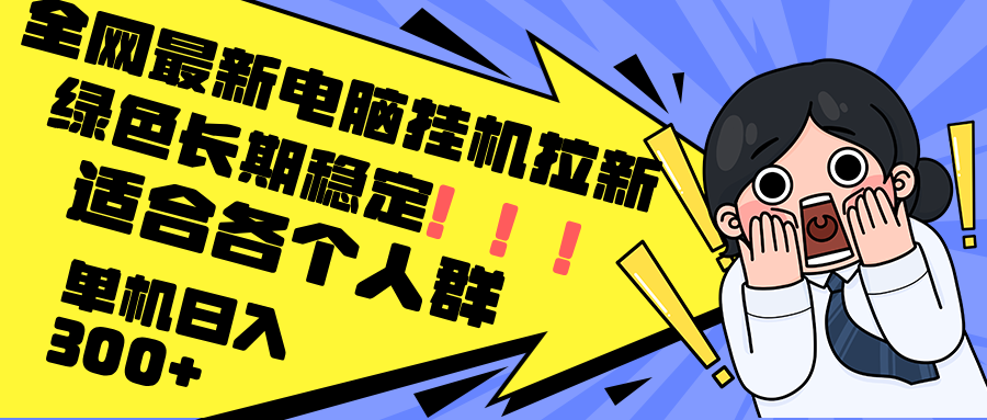 （12354期）最新电脑挂机拉新，单机300+，绿色长期稳定，适合各个人群-副业库