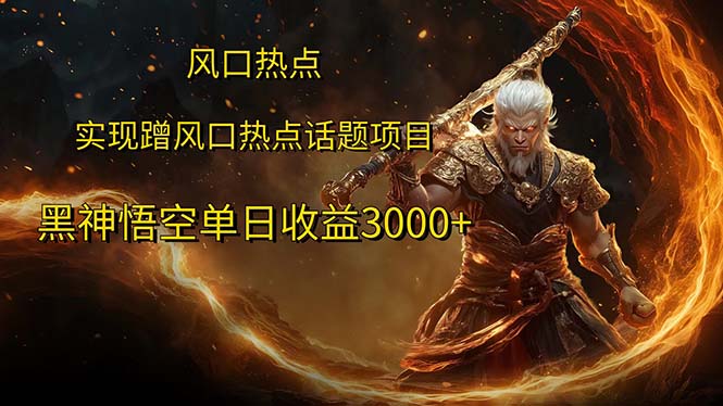 （12328期）风口热点项目黑神话悟空单日收益3000+-副业库