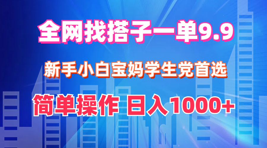 （12295期）全网找搭子1单9.9 新手小白宝妈学生党首选 简单操作 日入1000+-副业库