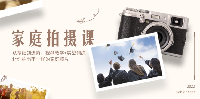 （12246期）家庭拍摄课，从基础到进阶，视频教学+实战训练，让你拍出不一样的家庭照片-副业库
