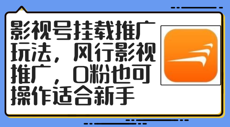 (12236期)影视号挂载推广玩法,风行影视推广,0粉也可操作适合新手-副业库