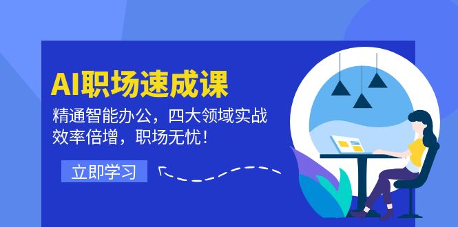 （12247期）AI职场速成课：精通智能办公，四大领域实战，效率倍增，职场无忧！-副业库