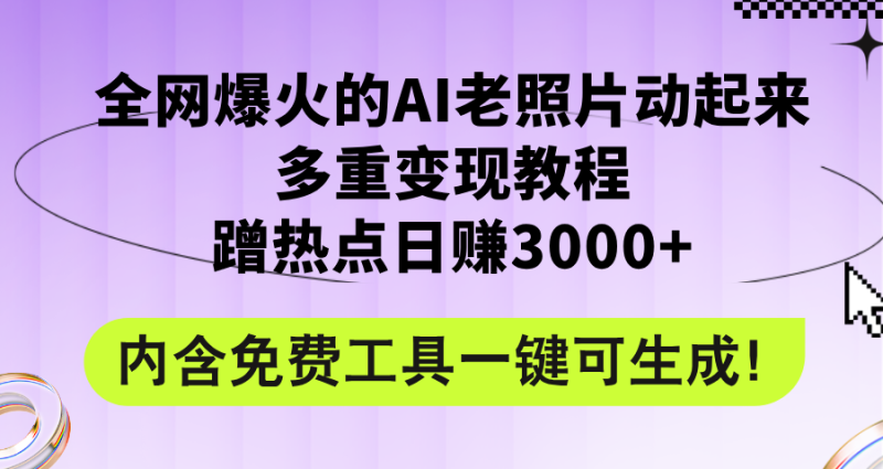 (12160期)全网爆火的AI老照片动起来多重变现教程,蹭热点日赚3000+,内含免费工具-副业库
