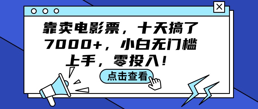 （12161期）靠卖电影票，十天搞了7000+，小白无门槛上手，零投入！-副业库