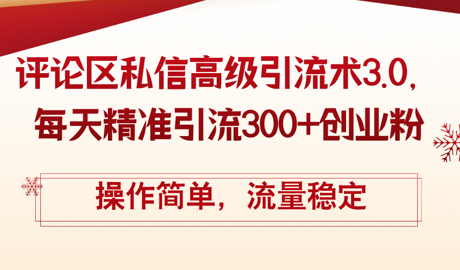 （12145期）评论区私信高级引流术3.0，每天精准引流300+创业粉，操作简单，流量稳定-副业库