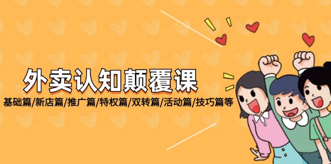 （12096期）外卖 认知颠覆课：基础篇/新店篇/推广篇/特权篇/双转篇/活动篇/技巧篇等-副业库