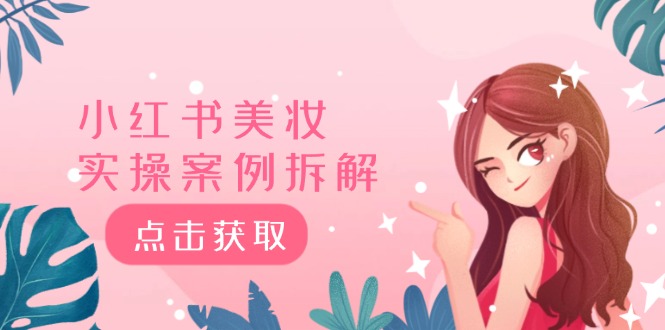 （12041期）小红书美妆实操案例拆解，深度解读小红书40万粉  8000赞180粉，为什么?-副业库