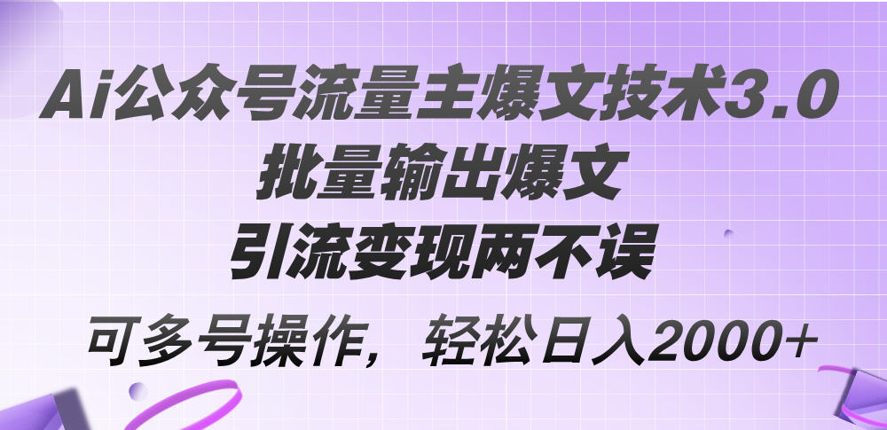 （12051期）Ai公众号流量主爆文技术3.0，批量输出爆文，引流变现两不误，多号操作…-副业库