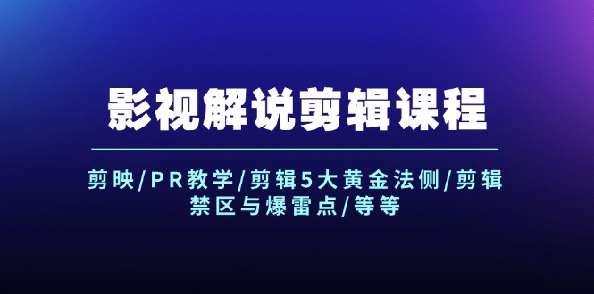 （12023期）影视解说剪辑课程：剪映/PR教学/剪辑5大黄金法侧/剪辑禁区与爆雷点/等等-副业库