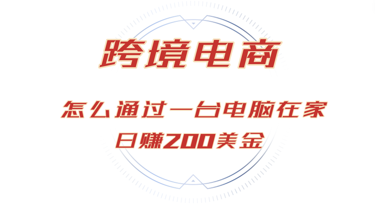 （12997期）日赚200美金的跨境电商赛道，如何在家通过一台电脑把货卖到全世界！-副业库