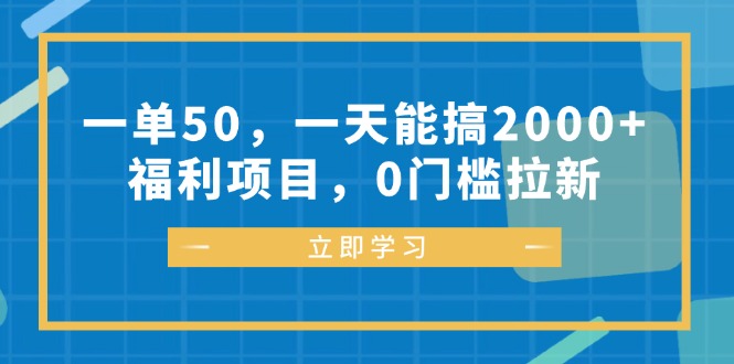 （12979期）一单50，一天能搞2000+，福利项目，0门槛拉新-副业库