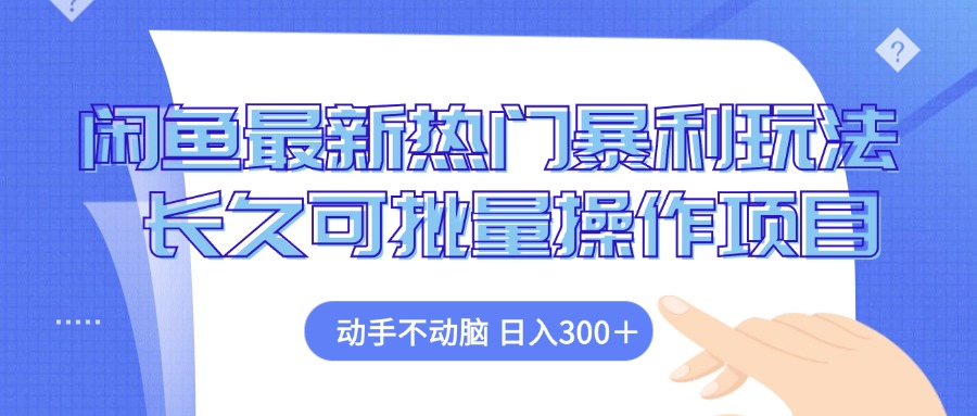 （12879期）闲鱼最新热门暴利玩法，动手不动脑 长久可批量操作项目-副业库