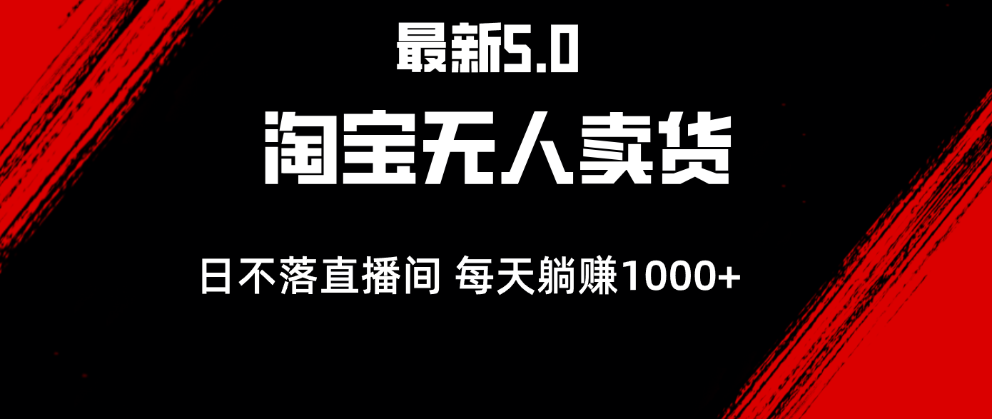 （12876期）最新淘宝无人卖货5.0，简单无脑，打造日不落直播间，日躺赚1000+-副业库