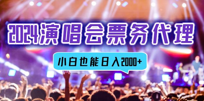 （12867期）2024演唱会票务代理，全网最低价票务渠道，小白也能轻松日入2000+-副业库