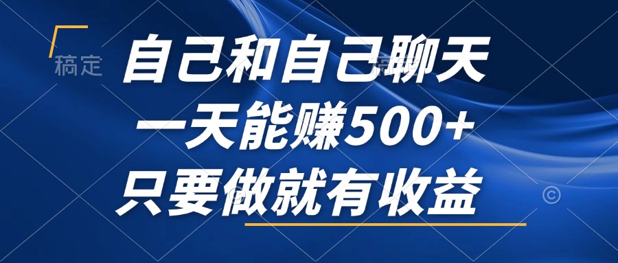 （12865期）自己和自己聊天，一天能赚500+，只要做就有收益，不可错过的风口项目！-副业库