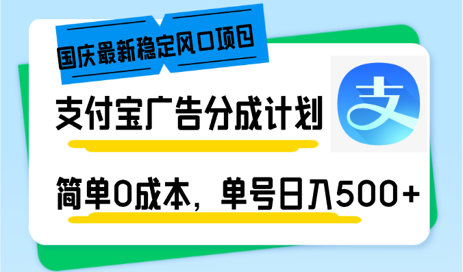 （12860期）国庆最新稳定风口项目，支付宝广告分成计划，简单0成本，单号日入500+-副业库