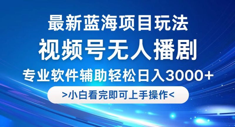 （12791期）视频号最新玩法，无人播剧，轻松日入3000+，最新蓝海项目，拉爆流量收…-副业库
