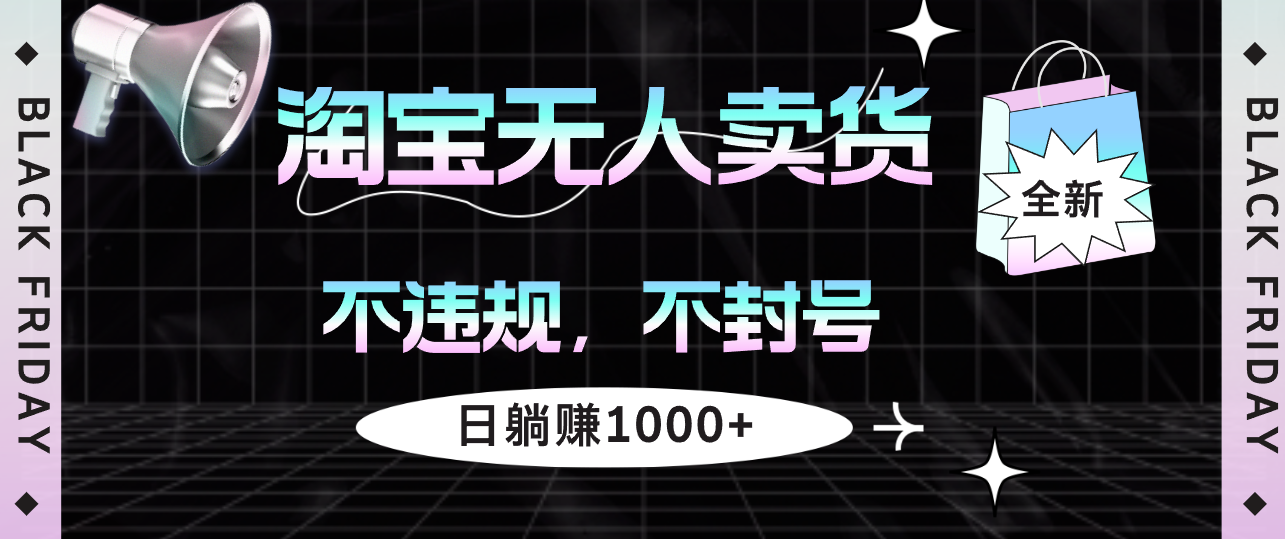 （12780期）淘宝无人卖货4，不违规不封号，简单无脑，日躺赚1000+-副业库