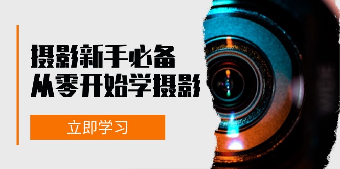 （13002期）摄影新手必备：从零开始学摄影，器材、光线、构图、实战拍摄及后期修片-副业库