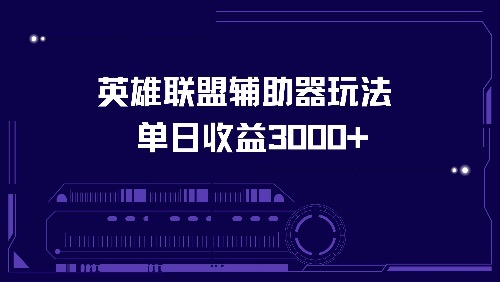 （13031期）英雄联盟辅助器玩法单日收益3000+-副业库