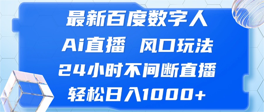 （13074期）最新百度数字人Ai直播，风口玩法，24小时不间断直播，轻松日入1000+-副业库
