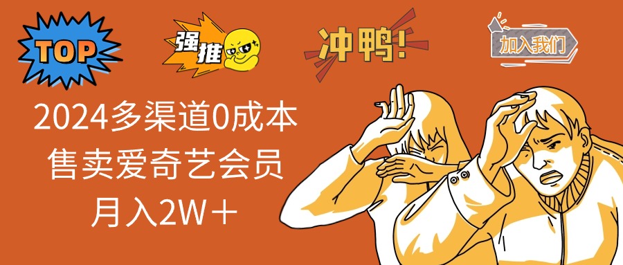 （13057期）2024多渠道0成本售卖爱奇艺会员月入2W＋-副业库