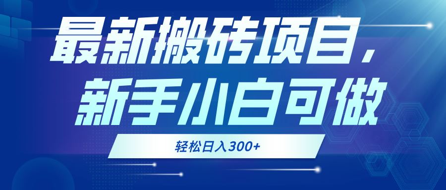 （13086期）最新0门槛搬砖项目，新手小白可做，轻松日入300+-副业库
